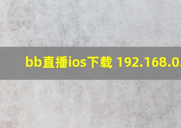 bb直播ios下载 192.168.0.1